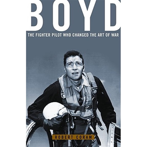 Pre-Owned Boyd: The Fighter Pilot Who Changed the Art of War (Hardcover) 0316881465 9780316881463