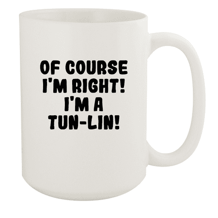 

Of Course I m Right! I m A Tun-Lin! - Ceramic 15oz White Mug White