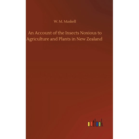 An Account of the Insects Noxious to Agriculture and Plants in New Zealand (Hardcover)