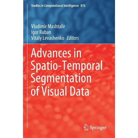 Studies in Computational Intelligence Advances in Spatio-Temporal Segmentation of Visual Data, Book 876, (Paperback)