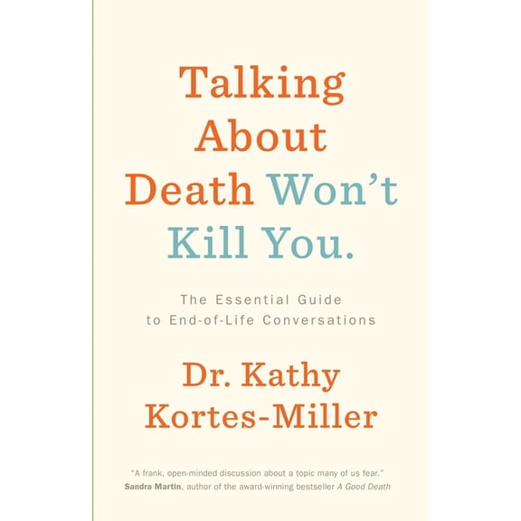 Talking about Death Won't Kill You: The Essential Guide to End-Of-Life Conversations, (Paperback)