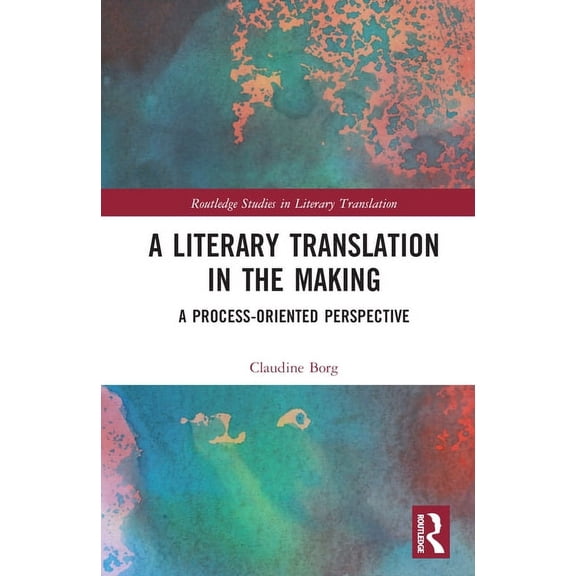 Routledge Studies in Literary Translatio A Literary Translation in the Making: A Process-Oriented Perspective, (Hardcover)