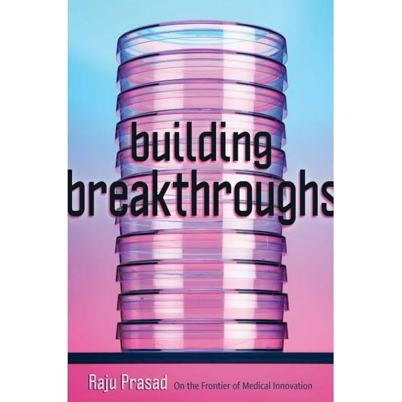 Building Breakthroughs: On the Frontier of Medical Innovation, (Hardcover)