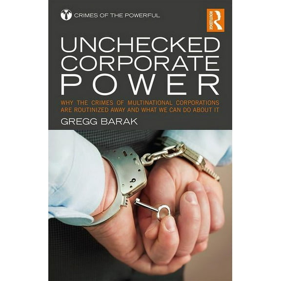 Crimes of the Powerful Unchecked Corporate Power: Why the Crimes of Multinational Corporations Are Routinized Away and What We Can Do About It, (Paperback)