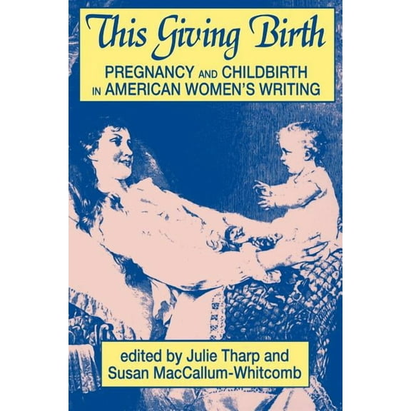 This Giving Birth: Pregnancy and Childbirth in American Women's Writing, (Paperback)