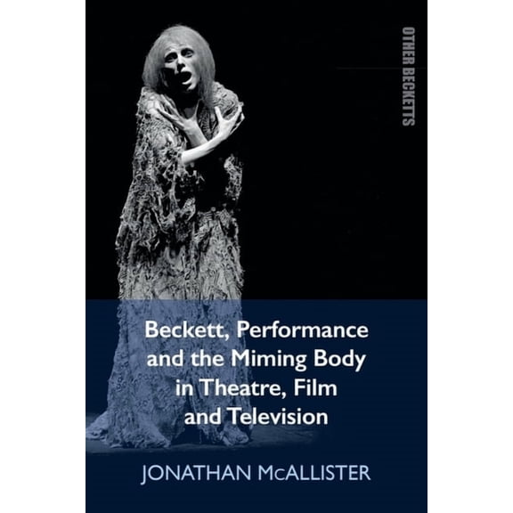Other Becketts Beckett, Performance and the Miming Body in Theatre, Film and Television, (Hardcover)