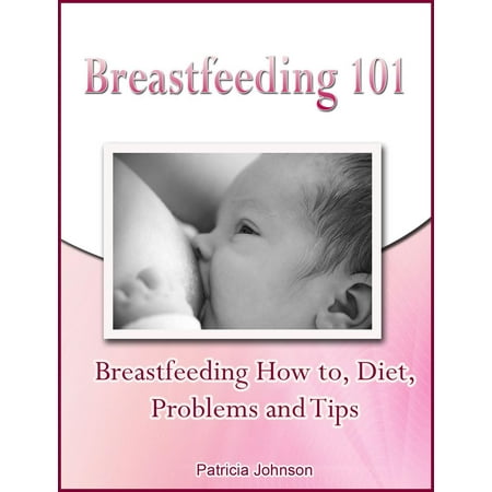 Breastfeeding 101: Breastfeeding How to, Diet, Problems and Tips -