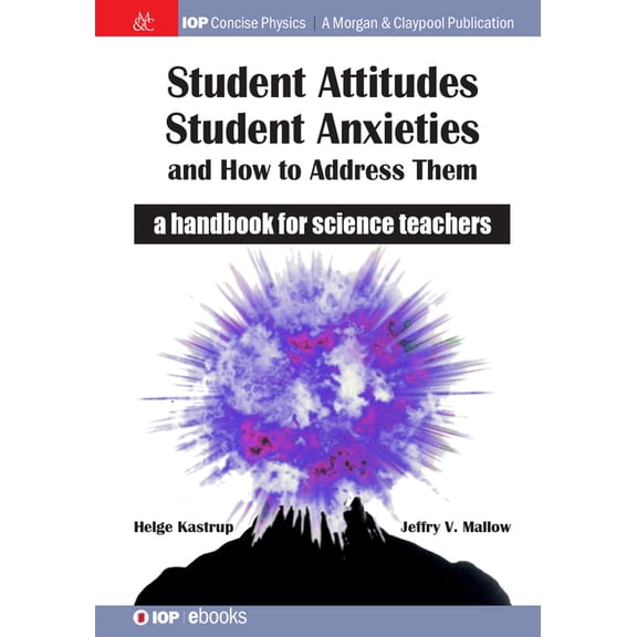 Iop Concise Physics: Student Attitudes, Student Anxieties, and How to Address Them : A Handbook for Science Teachers (Hardcover)
