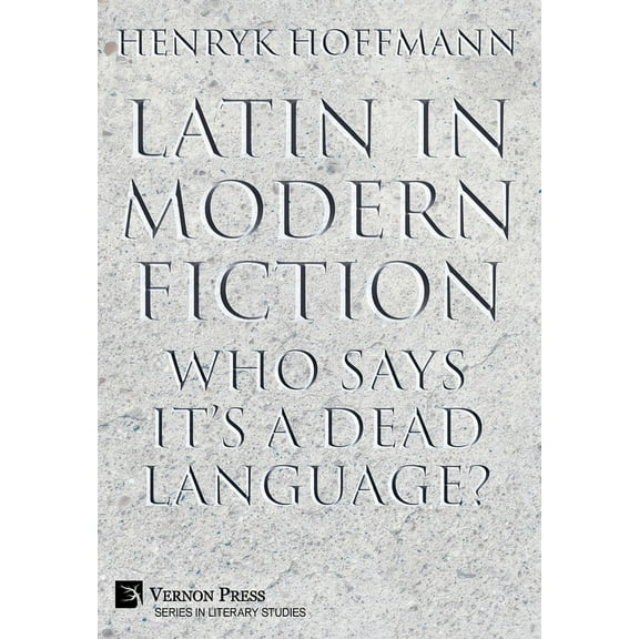 Literary Studies Latin in Modern Fiction: Who Says It's a Dead Language?, (Hardcover)