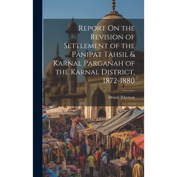 Report On the Revision of Settlement of the Panipat Tahsil & Karnal Parganah of the Karnal District, 1872-1880, (Hardcover)