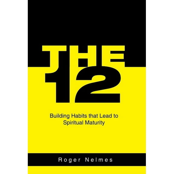 The 12: Building Habits That Lead to Spiritual Maturity, (Hardcover)
