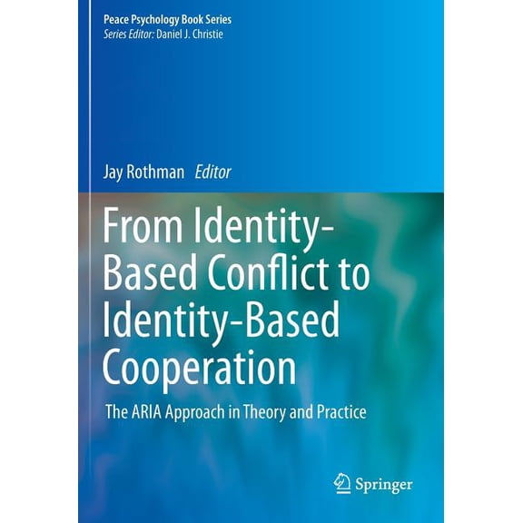 Peace Psychology Book From Identity-Based Conflict to Identity-Based Cooperation: The Aria Approach in Theory and Practice, (Paperback)