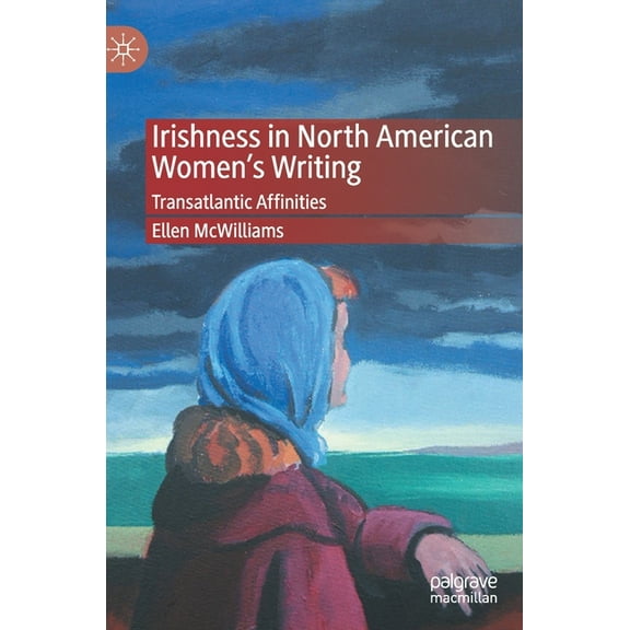Irishness in North American Women's Writing: Transatlantic Affinities, (Hardcover)