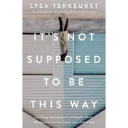 It's Not Supposed to Be This Way: Finding Unexpected Strength When Disappointments Leave (Paperback 9781400210978) by Lysa TerKeurst