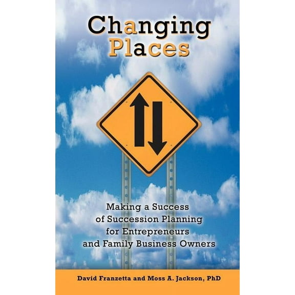 Changing Places: Making a Success of Succession Planning for Entrepreneurs and Family Business (Paperback) by David Franzetta