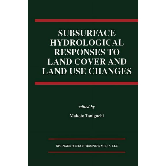 Subsurface Hydrological Responses to Land Cover and Land Use Changes, (Paperback)