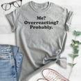thumbnail image 2 of Me? Overreacting? Probably T-shirt, Unisex Women's Men's Shirt, Funny Emotional T-shirt, Overreact Shirt, Heather Gray, Small, 2 of 6