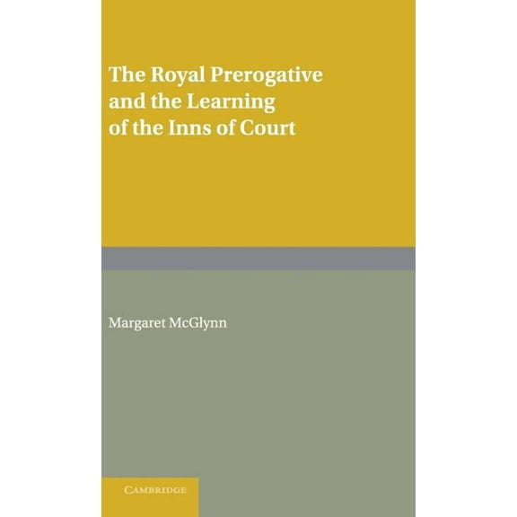 Cambridge Studies in English Legal Histo The Royal Prerogative and the Learning of the Inns of Court, (Hardcover)