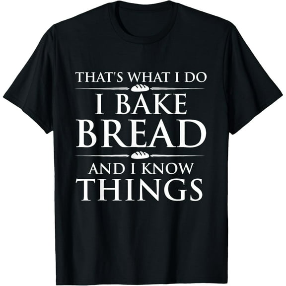 I Bake Bread And I Know Things - Funny Bread Baker Bakery T-Shirt100% cotton short-sleeved shirt for both men and women