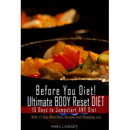 Before You Diet! Ultimate Body Reset Diet: 15 Days to Jumpstart ANY Diet! With 15 Day Meal Plan, Recipes and 75 Foods Shopping List -
