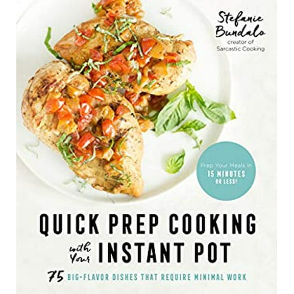 Pre-Owned Quick Prep Cooking with Your Instant Pot: 75 Big-Flavor Dishes That Require Minimal Work (Paperback) 1624147542 9781624147548
