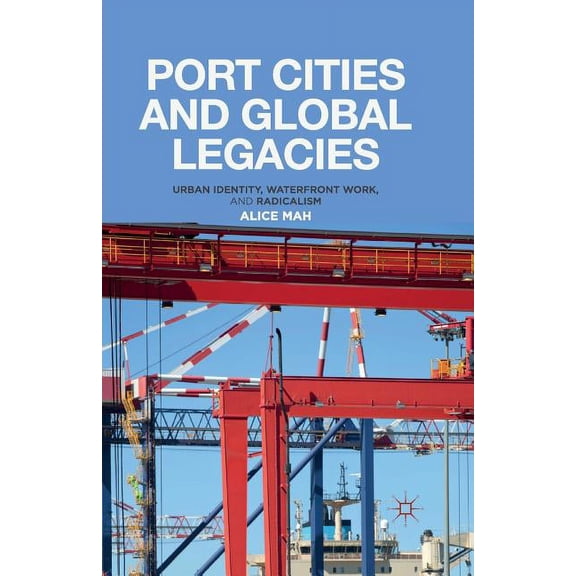 Port Cities and Global Legacies: Urban Identity, Waterfront Work, and Radicalism, (Paperback)