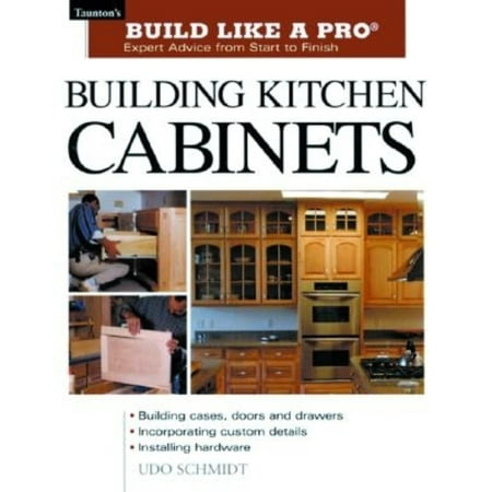 Taunton's Build Like a Pro: Building Kitchen Cabinets : Taunton's Blp: Expert Advice from Start to Finish (Paperback)