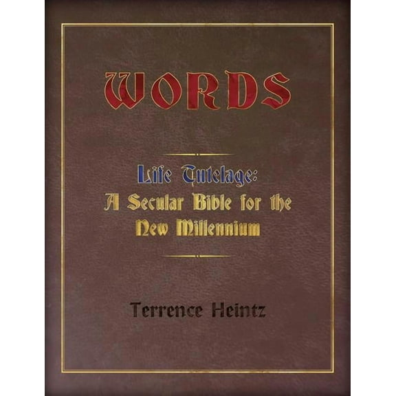 Words: Life Tutelage: A Secular Bible for the New Millenium Paperback 1944733442 9781944733445 Terrence Heintz