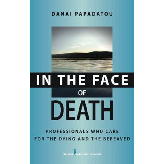 Pre-Owned In the Face of Death: Professionals Who Care for the Dying and the Bereaved (Hardcover) 0826102565 9780826102560