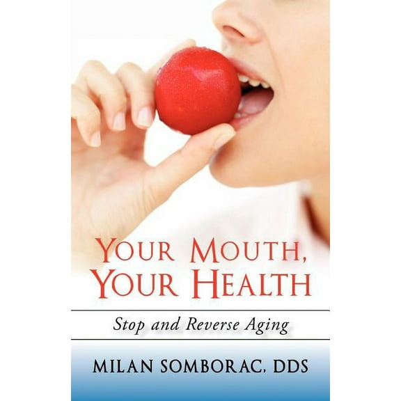 Your Mouth, Your Health: Stop and Reverse Aging (Paperback)