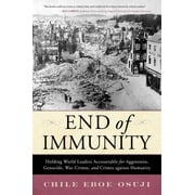 End of Immunity: Holding World Leaders Accountable for Aggression, Genocide, War Crimes, and Crimes against Humanity, (Hardcover)