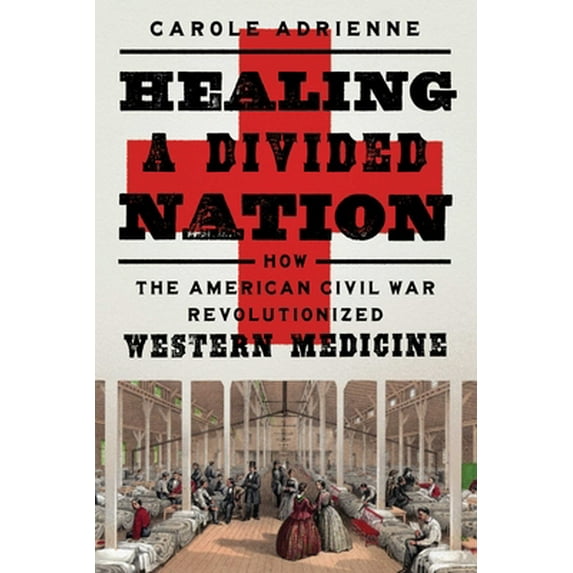Pre-Owned Healing a Divided Nation: How the American Civil War Revolutionized Western Medicine (Hardcover) 1639361855 9781639361854