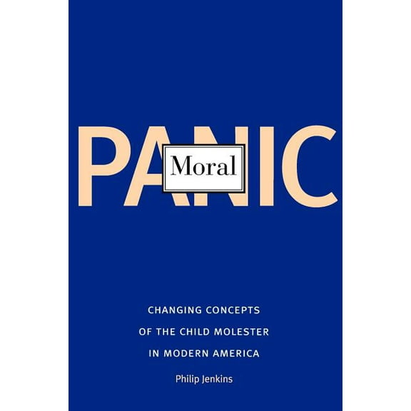 Moral Panic: Changing Concepts of the Child Molester in Modern America, (Paperback)