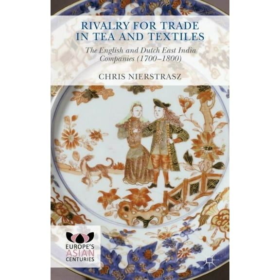 Europe's Asian Centuries Rivalry for Trade in Tea and Textiles: The English and Dutch East India Companies (1700-1800), (Hardcover)