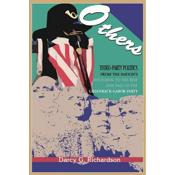 Others: Third-Party Politics from the Nation's Founding to the Rise and Fall of the Greenback-Labor Party, (Paperback)