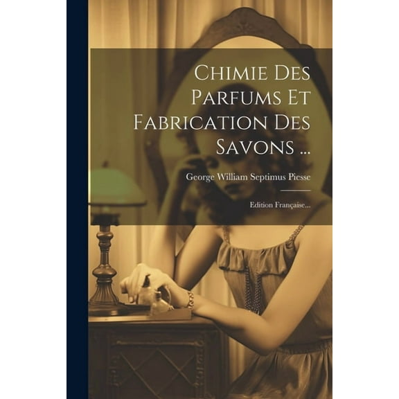 Chimie Des Parfums Et Fabrication Des Savons ...: Edition Française... (Paperback)