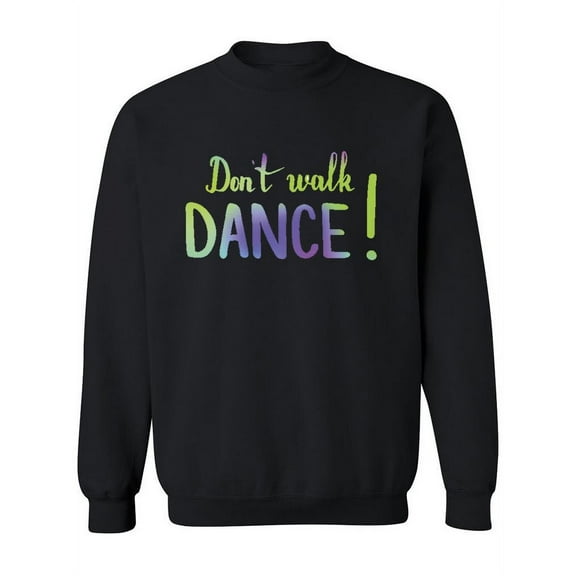 Don't Walk Dance Slogan Sweatshirt Women -Image by Shutterstock, Female Medium