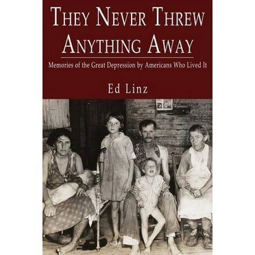 They Never Threw Anything Away, Memories of the Great Depression by Americans Who Lived It, (Paperback)