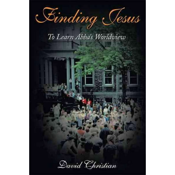 Finding Jesus: To Learn Abbas Worldview Paperback David Christian