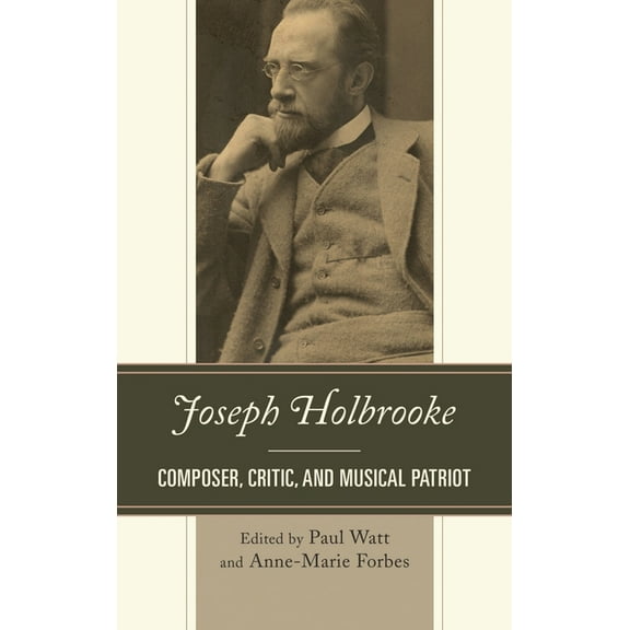 Joseph Holbrooke: Composer, Critic, and Musical Patriot, (Hardcover)
