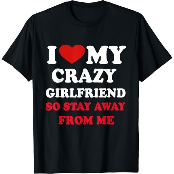 I Love My Crazy Girlfriend So Stay Away from me T-Shirt