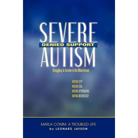 Severe Autism, Denied Support: Struggling to Survive in the Mainstream (Paperback) by Leonard Jayson, Marla Comm