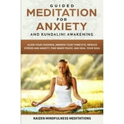 Guided Meditation for Anxiety : and Kundalini Awakening - 2 in 1 - Align Your Chakras, Awaken Your Third Eye, Reduce Stress and Anxiety, Find Inner Peace, and Heal Your Soul (Paperback)