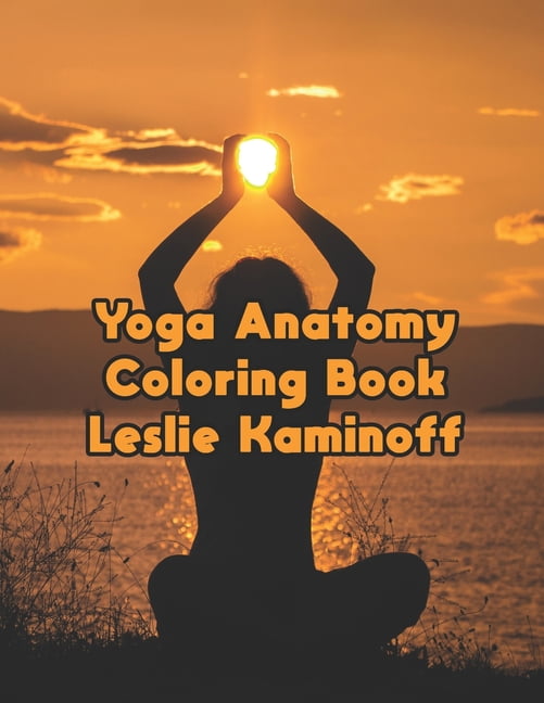 Download Yoga Anatomy Coloring Book Leslie Kaminoff : Yoga Anatomy Coloring Book Leslie Kaminoff, yoga ...