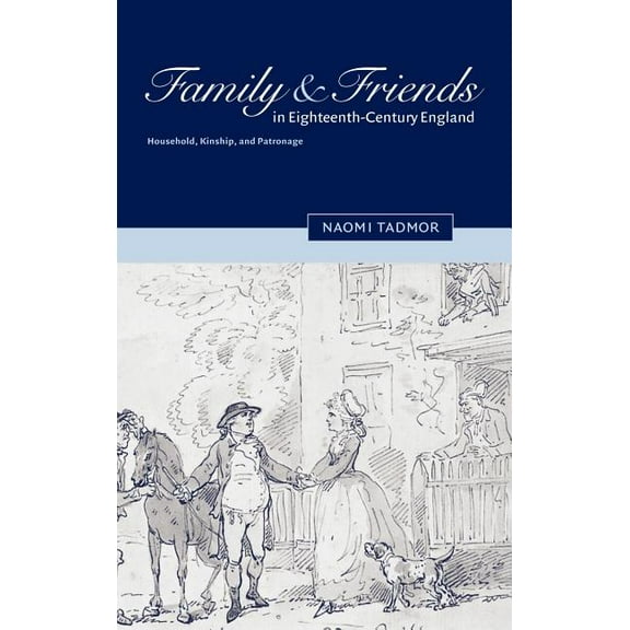 Family and Friends in Eighteenth-Century England: Household, Kinship and Patronage, (Hardcover)
