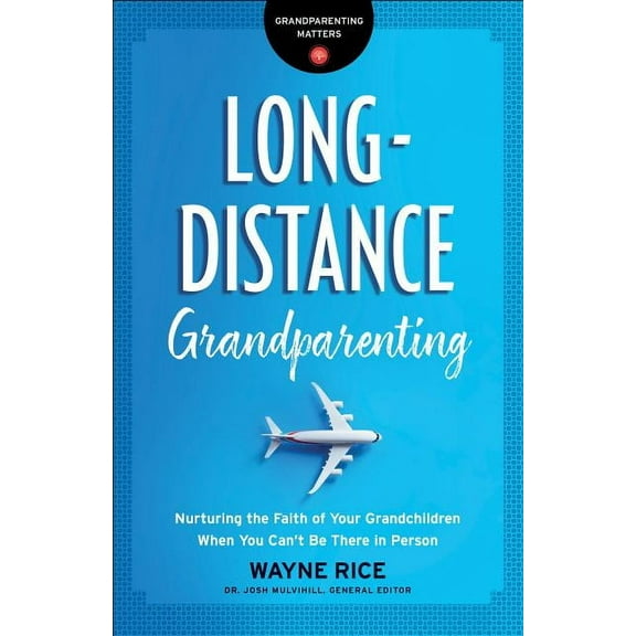 Grandparenting Matters Long-Distance Grandparenting: Nurturing the Faith of Your Grandchildren When You Can't Be There in Person, (Paperback)