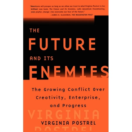 The Future and Its Enemies : The Growing Conflict Over Creativity, Enterprise, and