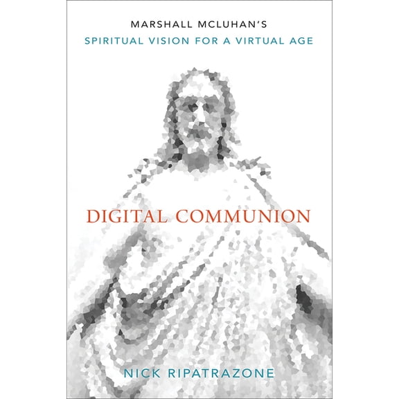 Digital Communion: Marshall McLuhan's Spiritual Vision for a Virtual Age (Hardcover)