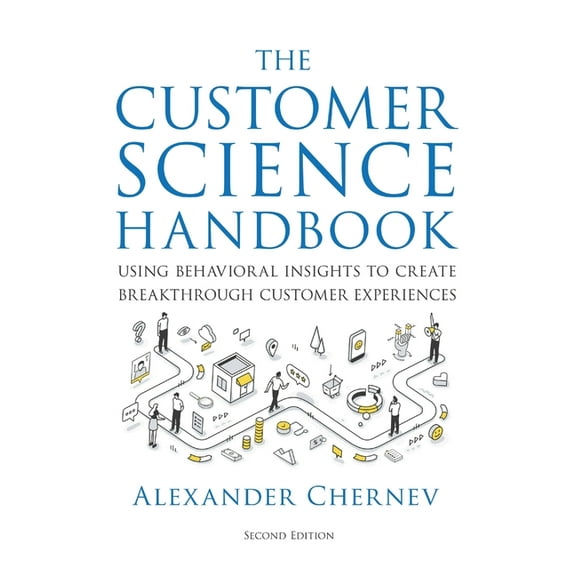 The Customer Science Handbook: Using Behavioral Insights to Create Breakthrough Customer Experiences, (Hardcover)