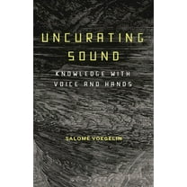 Uncurating Sound: Knowledge with Voice and Hands, (Hardcover)